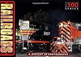 Railroads: The History of the American Railroads in 500 Photos (The 500 Series)