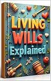 Living Wills Explained: Crafting Your Living Will, Living Wills & You, Living Will Handbook, Your Guide To Living Wills, Essential Guide To Living Wills, Practical Approach, Navigating Living Wills
