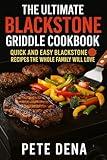 The Ultimate Blackstone Griddle Cookbook : Quick and Easy Blackstone Recipes the Whole Family Will Love