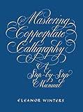 Mastering Copperplate Calligraphy: A Step-by-Step Manual (Lettering, Calligraphy, Typography)