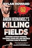 Aaron Hernandez's Killing Fields: Exposing Untold Murders, Violence, Cover-Ups, and the NFL's Shocking Code of Silence