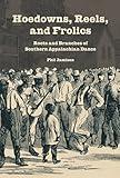 Hoedowns, Reels, and Frolics: Roots and Branches of Southern Appalachian Dance (Music in American Life)