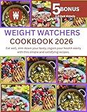 WEIGHT WATCHERS COOKBOOK 2026: Eat well, slim down your body, regain your health easily with this simple and satisfying recipes.