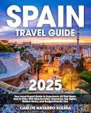 Spain Travel Guide: Your Local Expert Guide to Experience All That Spain Has to Offer | With Easy-to-Follow Itineraries, Top Sights, Hidden Gems, and Budget-Friendly Tips