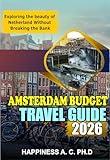 AMSTERDAM BUDGET TRAVEL GUIDE 2026: Exploring the beauty of Netherland Without Breaking the Bank