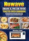 Nuwave Bravo XL Pro Air Fryer Toaster Oven Cookbook: Effortless Meals and Snacks Made Simple with the Nuwave Bravo XL Pro: Your Guide to Quick, Crispy, and Delicious Dishes from Breakfast to Dessert