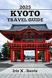 KYOTO TRAVEL GUIDE: Discover Timeless Beauty, Hidden Gems, and Unforgettable Adventures (Wanderlust Chronicles)