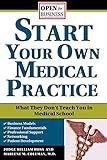 Start Your Own Medical Practice: A Guide to All the Things They Don't Teach You in Medical School about Starting Your Own Practice (Open for Business)