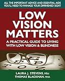 Low Vision Matters: A Practical Guide to Living With Low Vision & Blindness