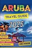 Aruba Travel Guide 2025: Your Ultimate Resource for Beaches, Luxurious Resorts, Local Dining, Exciting Adventures, Essential Tips, and Must-See Attractions (The Wayfarer's Travel Guides)
