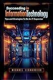 Succeeding In Information Technology: Tips and Strategies To Be An IT Superstar