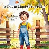 A Day at Maple Tree Farm: A Gentle Farm Animal Story for Kids Ages 3-7 About Nature, Family, and Life on the Farm, Picture Book