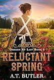 Reluctant Spring: Historical Women's Fiction Saga of the Frontier (Oregon At Last Book 6)