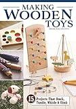 Making Wooden Toys: 15 Projects That Stack, Tumble, Whistle & Climb (Fox Chapel Publishing) How to Make Handmade Interactive Wood Toys for Kids - Step-by-Step Instructions, Patterns, and More