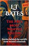 the FBI's Most Wanted Killers: stories behind the world's most wanted criminals (L.T Bates: Crime Stories Book 2)
