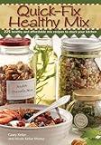 Quick-Fix Healthy Mix: 225 Healthy and Affordable Mix Recipes to Stock Your Kitchen