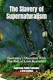 The Slavery of Supernaturalism: Humanity's Obsession With The Path of Least Resistance (The Final Frontier)