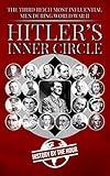 Hitler Inner’s Circle : The Third Reich Most Influential Men During World War II