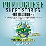 Portuguese Short Stories for Beginners: 20 Captivating Short Stories to Learn Brazilian Portuguese & Grow Your Vocabulary the Fun Way!