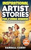 Inspirational Artist Stories for Young Readers: How Legends Overcame Adversity to Emerge as the World's Greatest | Lessons in Mental Toughness for ... (Growth Mindset Books for Young Readers)