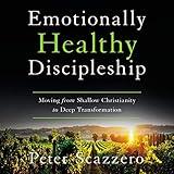 Emotionally Healthy Discipleship: Moving from Shallow Christianity to Deep Transformation