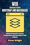 WEB DESIGN WITH BOOTSTRAP AND MATERIALIZE: Master Responsive Layouts, Components, and Theming for Web Projects (Tech Programs For Beginners series)