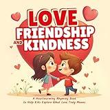 Love, Friendship, and Kindness: A Heartwarming Rhyming Book to Help Kids Explore What Love Truly Means