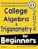 College Algebra and Trigonometry for Beginners: The Ultimate Step by Step Guide to Acing the College Algebra and Trigonometry