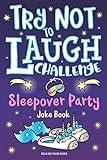 Try Not to Laugh Challenge Sleepover Party Joke Book: for Girls! Sleepover Party Game, Fun Slumber Party Activities, Funny Jokes & Interactive Game to ... Slumber Party Gift for Ages 6+ Years Old