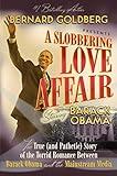 [(A Slobbering Love Affair: the True (and Pathetic) Story of the Torrid Romance Between Barack Obama and the Mainstream Media)] [Author: Bernard Goldberg] published on (January, 2009)