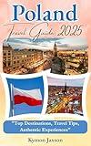 Poland Travel Guide 2025: "Top Destinations, Travel Tips, Authentic Experiences"