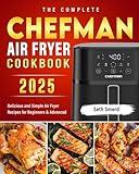 The Complete Chefman Air Fryer Cookbook: Delicious and Simple Air Fryer Recipes for Beginners & Advanced