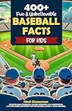 400+ Fun & Unbelievable Baseball Facts for Kids: Discover Crazy Comebacks, Diligent Defenders, Silly Superstitions & So Much More! (The Perfect Gift for Baseball Lovers & Young Readers)