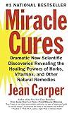 Miracle Cures: Dramatic New Scientific Discoveries Revealing the Healing Powers of Herbs, Vitamins, and Other Natural Remedies