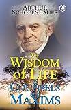 The Wisdom of Life and Counsels and Maxims (Paperback)