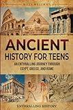 Ancient History for Teens: An Enthralling Journey Through Egypt, Greece, and Rome (The Past for Teenagers)