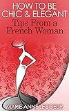 How to be Chic and Elegant: Tips From A French Woman