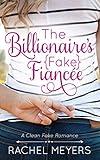 The Billionaire's Fake Fiancee (Clean Fake Romance Book 1)