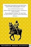 The Ultimate Encyclopedia of Myths, Legends and Fairy Tales: Bulfinch's Complete 3 Volumes of Myths; Andrew Lang's Complete Fairy Books; and more. . .