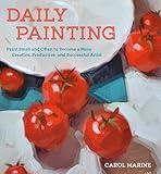 Daily Painting: Paint Small and Often To Become a More Creative, Productive, and Successful Artist