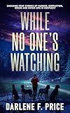 While No One's Watching: Shocking True Stories of Murder, Corruption, Greed and Cover-ups in Kentucky