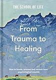 From Trauma to Healing: How to locate, process and recover from psychological wounds