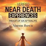 Verified Near Death Experiences: Proof of an Afterlife