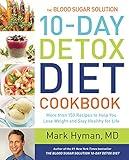 The Blood Sugar Solution 10-Day Detox Diet Cookbook: More than 150 Recipes to Help You Lose Weight and Stay Healthy for Life (The Dr. Mark Hyman Library Book 4)
