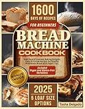 BREAD MACHINE COOKBOOK FOR BEGINNERS: 1600 Days of Gourmet Baking Delights. Easy-to-Follow Recipes for Healthy Homemade Bread with Expert Tips. Included Vegan and Gluten-Free Variations.