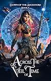 Across the Veil of Time: A Young Adult Coming of Age Fantasy Fiction Book (Dawn of the Ancestors Trilogy Saga 3)