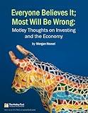 Everyone Believes It; Most Will Be Wrong: Motley Thoughts on Investing and the Economy