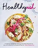 Healthyish: A Cookbook with Seriously Satisfying, Truly Simple, Good-For-You (but not too Good-For-You) Recipes for Real Life