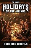 Holidays of the Vikings - Gods and Rituals: Myths, Sacrifice and Community in the far north - The Spiritual Customs of a Proud Culture (Norse Mythology)