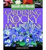 Month-by-Month Gardening in the Rocky Mountains: What to Do Each Month to Have a Beautiful Garden All Year
